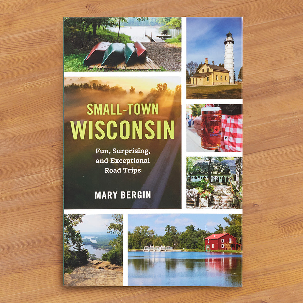 "Small-Town Wisconsin: Fun, Surprising, and Exceptional Road Trips" by Mary Bergin
