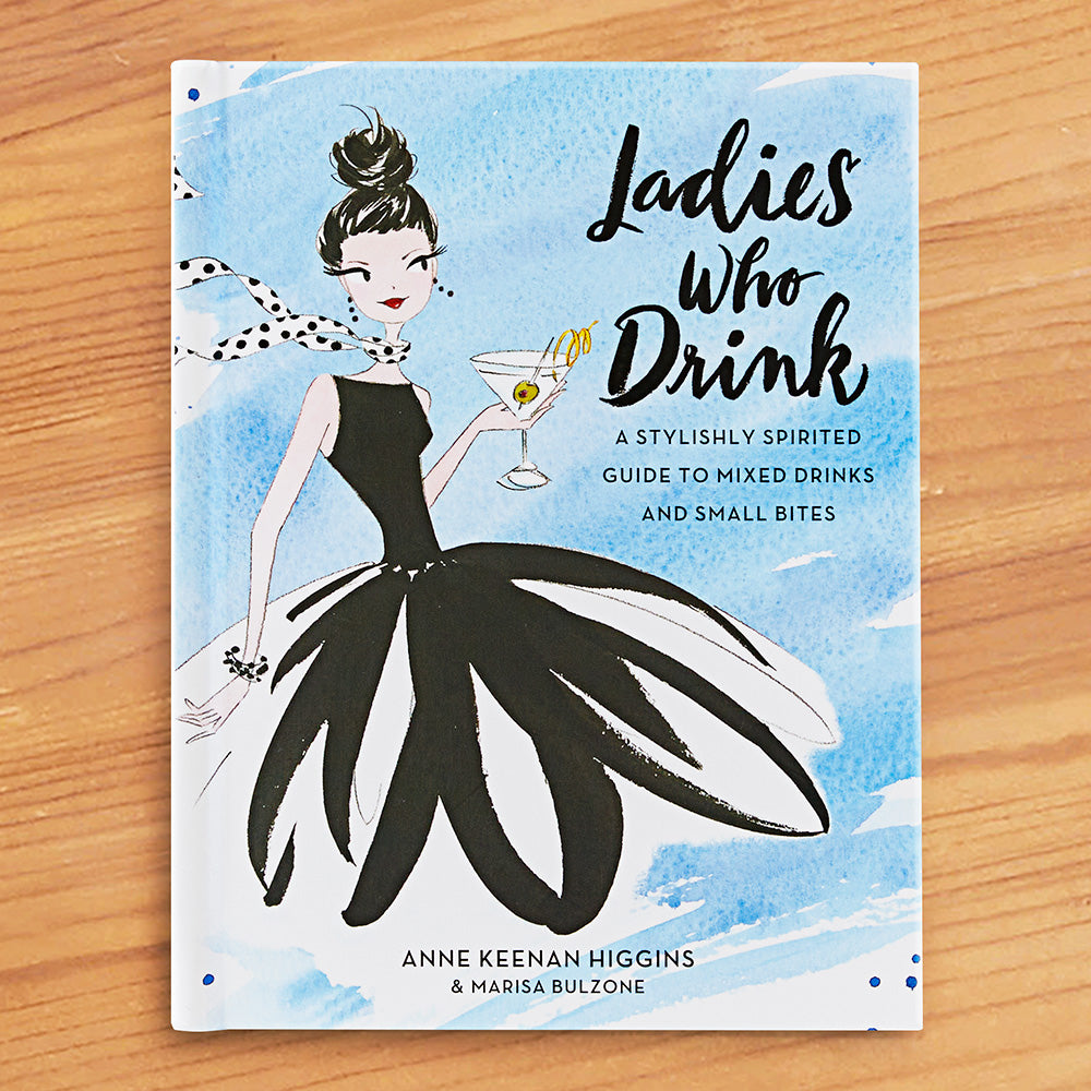"Ladies Who Drink: A Stylishly Spirited Guide to Mixed Drinks and Small Bites" by Anne Keenan Higgins