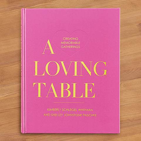 "A Loving Table: Creating Memorable Gatherings" by Whitman & Paschke