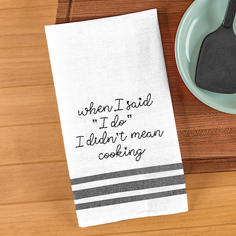 Kitchen Tea Towel, "When I Said 'I Do' I Didn't Mean Cooking"