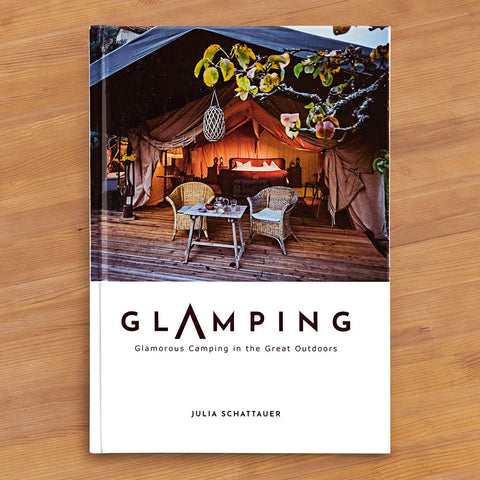 "Glamping: Glamorous Camping in the Great Outdoors" by Julia Schattauer