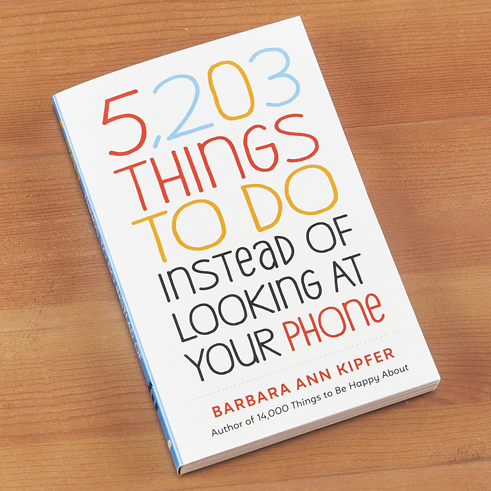 "5,203 Things to Do Instead of Looking at Your Phone" by Barbara Ann Kipfer