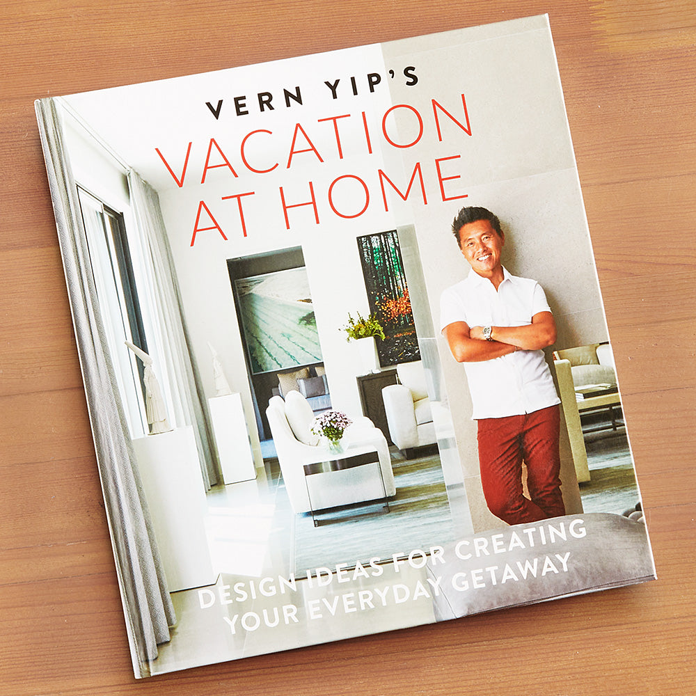 "Vern Yip's Vacation at Home: Design Ideas for Creating Your Everyday Getaway"