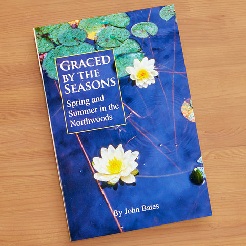"Graced by the Seasons: Spring and Summer in the Northwoods" by John Bates