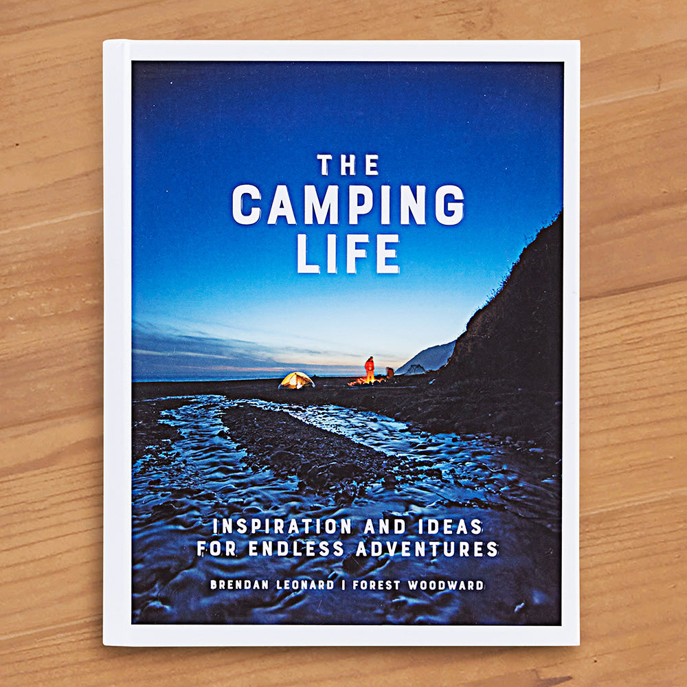 "The Camping Life: Inspiration and Ideas for Endless Adventures" by Brendan Leonard and Forest Woodward