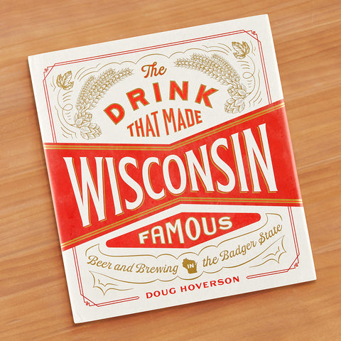 "The Drink That Made Wisconsin Famous: Beer and Brewing in the Badger State" by Doug Hoverson