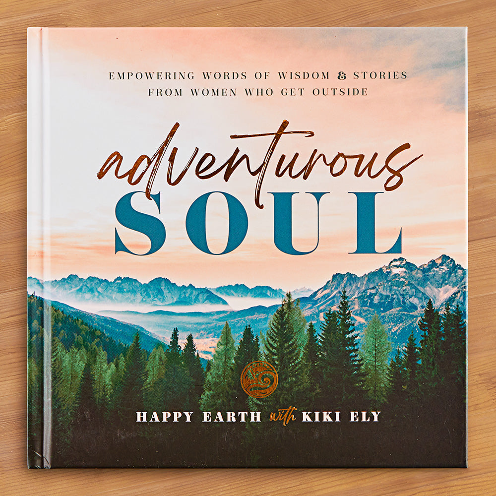 "Adventurous Soul: Empowering Words of Wisdom & Stories from Women Who Get Outside" by Happy Earth and Kiki Ely