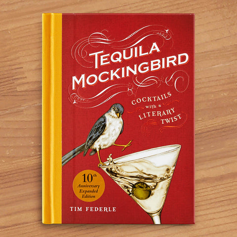 "Tequila Mockingbird: Cocktails with a Literary Twist, 10th Anniversary Expanded Edition" by Tim Federle