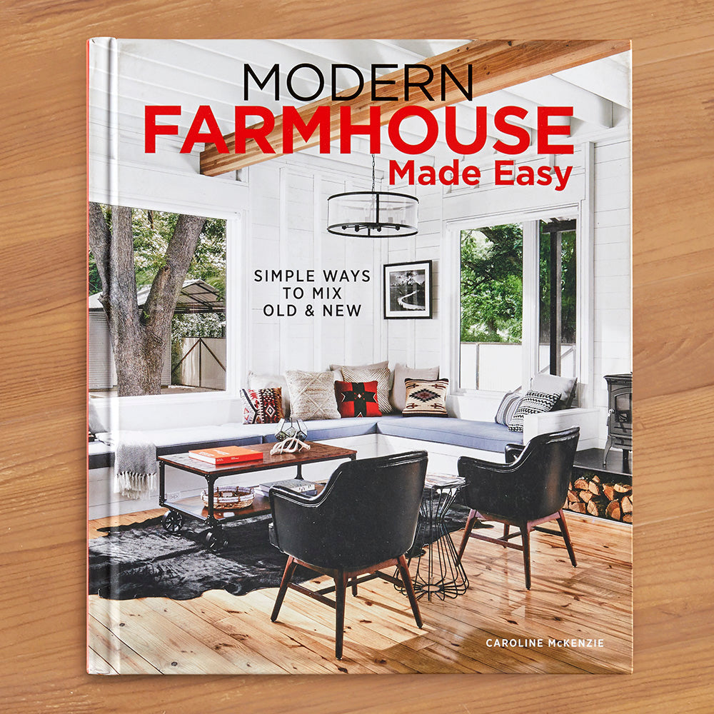 "Modern Farmhouse Made Easy: Simple Ways to Mix New & Old" by Caroline McKenzie