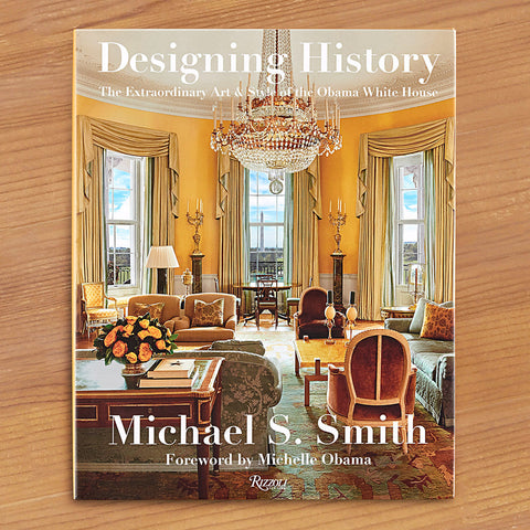 "Designing History: The Extraordinary Art & Style of the Obama White House" by Michael S. Smith