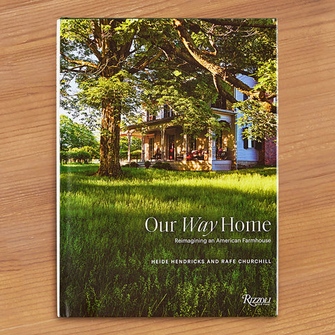 "Our Way Home: Reimagining an American Farmhouse" by Heide Hendricks and Rafe Churchill
